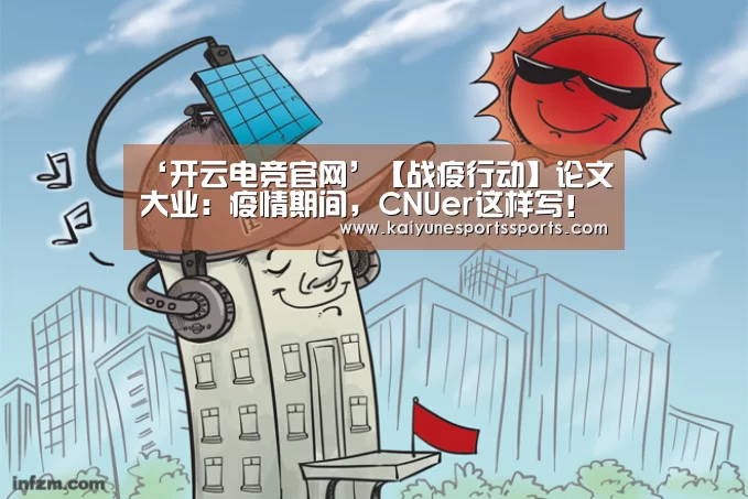 ‘开云电竞官网’【战疫行动】论文大业:疫情期间,CNUer这样写!(图1) 开云电竞官网