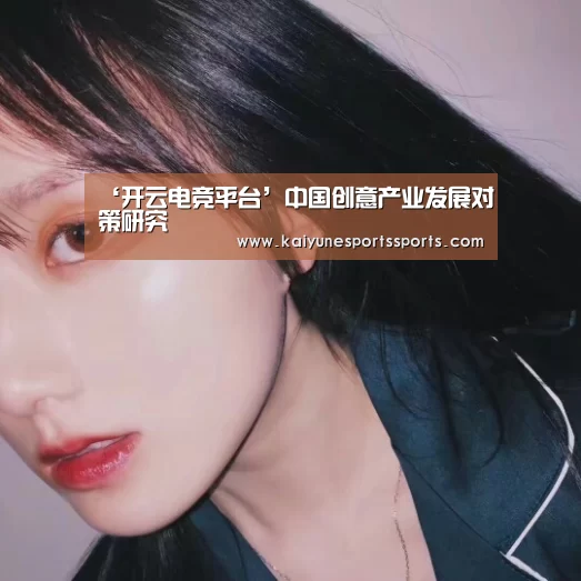 ‘开云电竞平台’中国创意产业发展对策研究(图4) 开云电竞